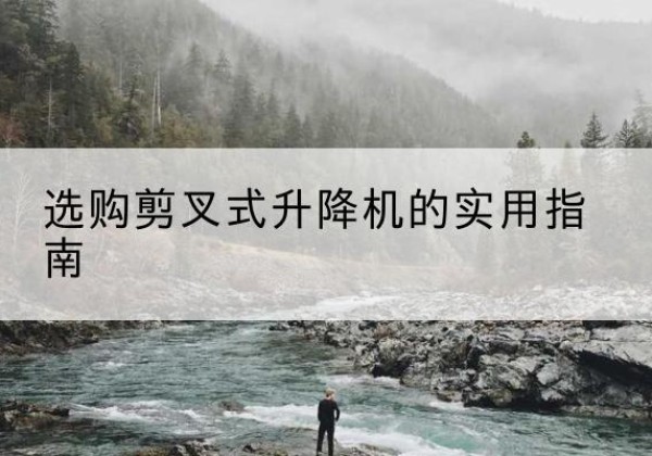 延津剪叉式升降机怎么选-选购剪叉式升降机的实用指南
